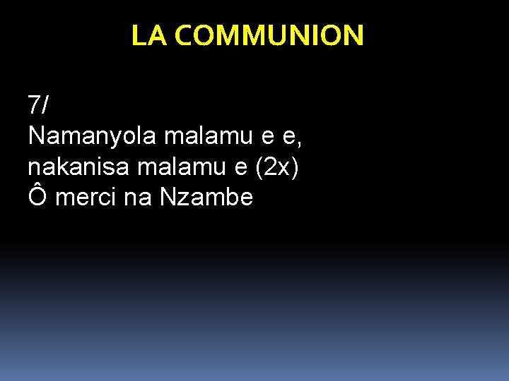 LA COMMUNION 7/ Namanyola malamu e e, nakanisa malamu e (2 x) Ô merci LA COMMUNION 7/ Namanyola malamu e e, nakanisa malamu e (2 x) Ô merci