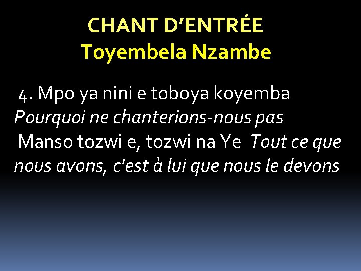 CHANT D’ENTRÉE Toyembela Nzambe 4. Mpo ya nini e toboya koyemba Pourquoi ne chanterions-nous CHANT D’ENTRÉE Toyembela Nzambe 4. Mpo ya nini e toboya koyemba Pourquoi ne chanterions-nous