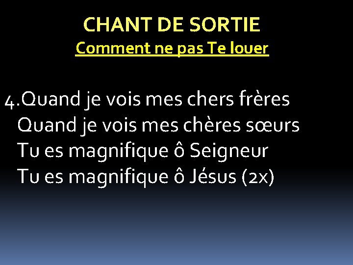 CHANT DE SORTIE Comment ne pas Te louer 4. Quand je vois mes chers CHANT DE SORTIE Comment ne pas Te louer 4. Quand je vois mes chers