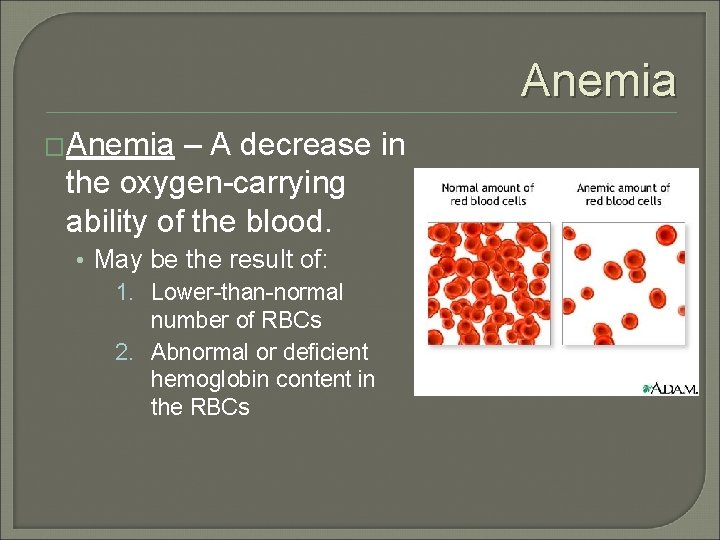 Anemia �Anemia – A decrease in the oxygen-carrying ability of the blood. • May