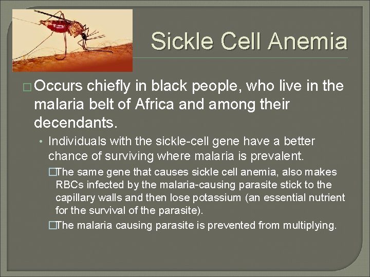 Sickle Cell Anemia � Occurs chiefly in black people, who live in the malaria