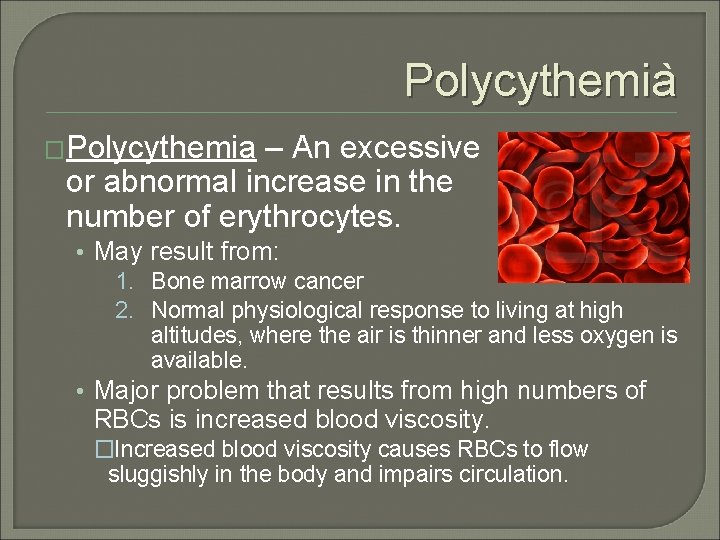 Polycythemia` �Polycythemia – An excessive or abnormal increase in the number of erythrocytes. •