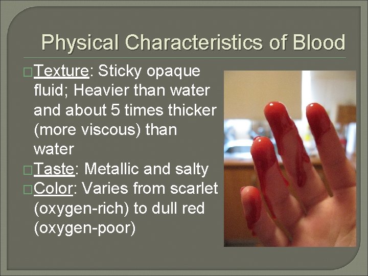 Physical Characteristics of Blood �Texture: Sticky opaque fluid; Heavier than water and about 5