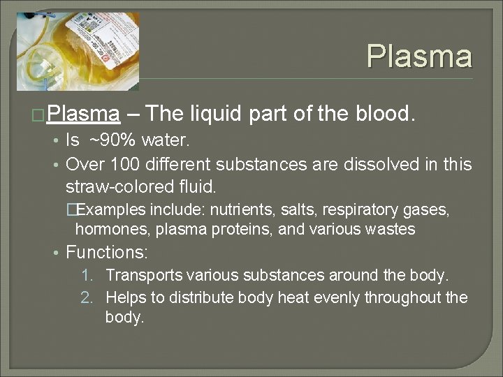 Plasma �Plasma – The liquid part of the blood. • Is ~90% water. •