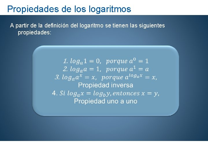 Propiedades de los logaritmos A partir de la definición del logaritmo se tienen las