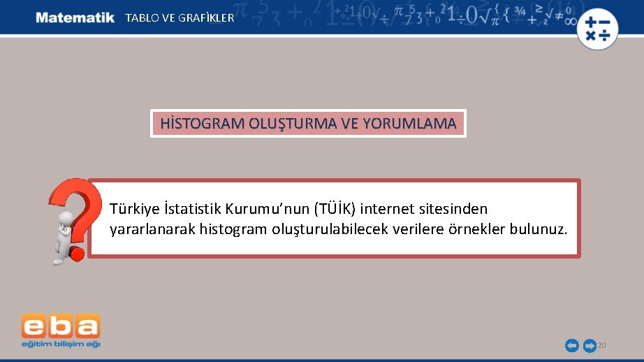 TABLO VE GRAFİKLER HİSTOGRAM OLUŞTURMA VE YORUMLAMA Türkiye İstatistik Kurumu’nun (TÜİK) internet sitesinden yararlanarak