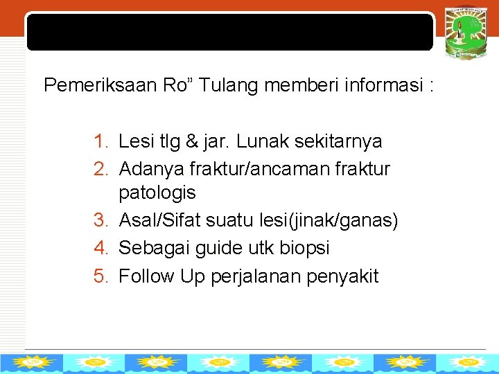 LOGO Pemeriksaan Ro” Tulang memberi informasi : 1. Lesi tlg & jar. Lunak sekitarnya