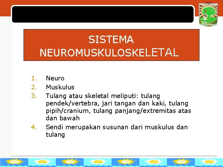 LOGO SISTEMA NEUROMUSKULOSKELETAL 1. 2. 3. 4. Neuro Muskulus Tulang atau skeletal meliputi: tulang