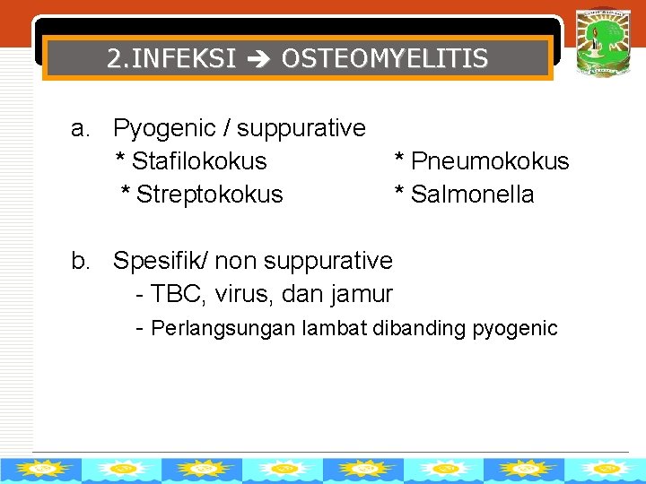 LOGO 2. INFEKSI OSTEOMYELITIS a. Pyogenic / suppurative * Stafilokokus * Streptokokus * Pneumokokus