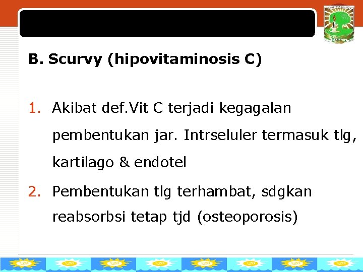 LOGO B. Scurvy (hipovitaminosis C) 1. Akibat def. Vit C terjadi kegagalan pembentukan jar.