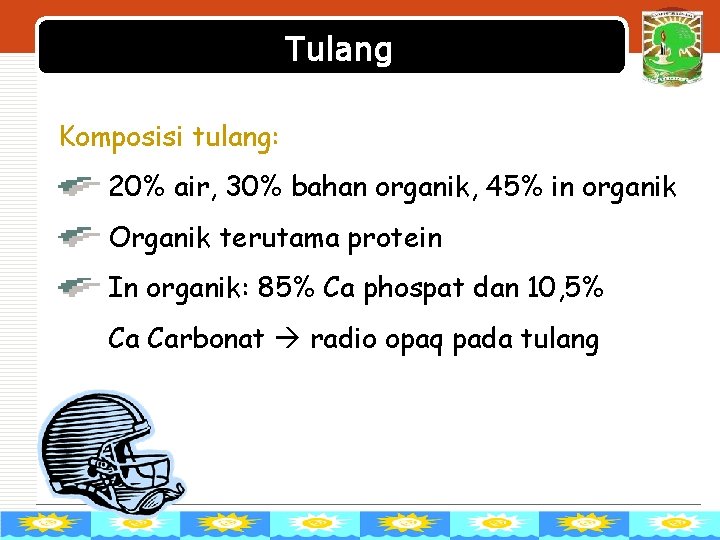 Tulang LOGO Komposisi tulang: 20% air, 30% bahan organik, 45% in organik Organik terutama