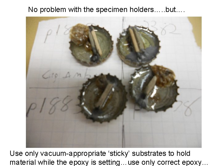No problem with the specimen holders…. . but…. Use only vacuum-appropriate ‘sticky’ substrates to