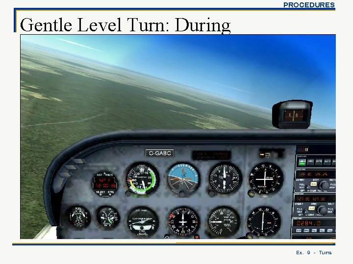 PROCEDURES Gentle Level Turn: During Ex. 9 - Turns 