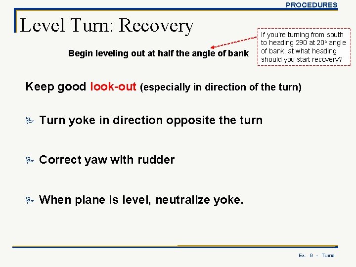 PROCEDURES Level Turn: Recovery Begin leveling out at half the angle of bank If