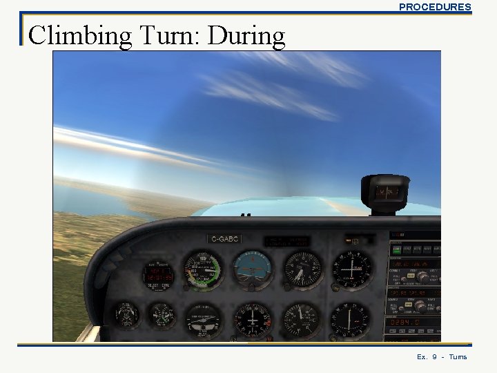 PROCEDURES Climbing Turn: During Ex. 9 - Turns 