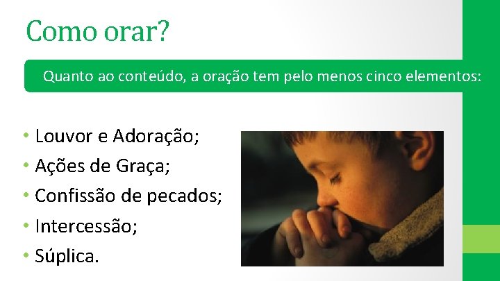 Como orar? Quanto ao conteúdo, a oração tem pelo menos cinco elementos: • Louvor