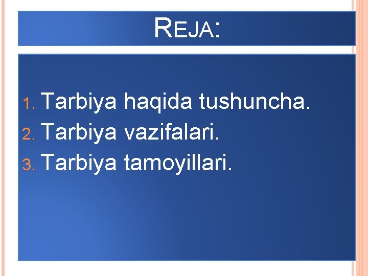 REJA: 1. Tarbiya haqida tushuncha. 2. Tarbiya vazifalari. 3. Tarbiya tamoyillari. 