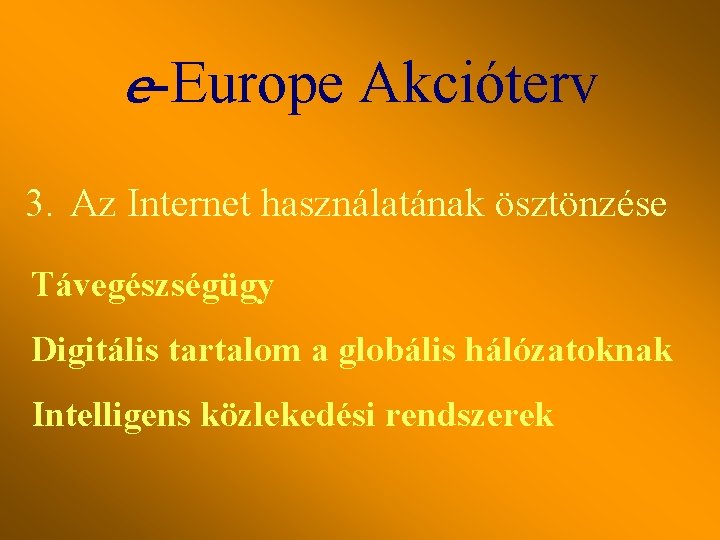 e-Europe Akcióterv 3. Az Internet használatának ösztönzése Távegészségügy Digitális tartalom a globális hálózatoknak Intelligens