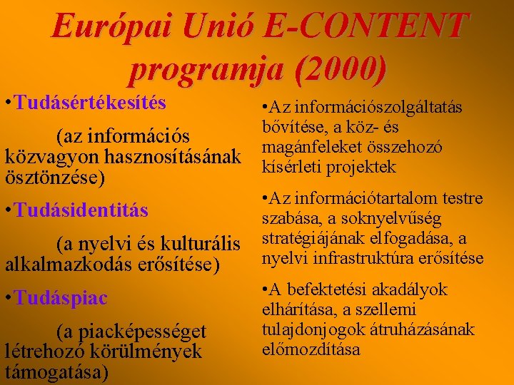 Európai Unió E-CONTENT programja (2000) • Tudásértékesítés (az információs közvagyon hasznosításának ösztönzése) • Tudásidentitás