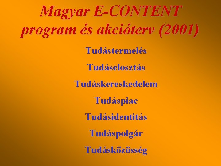 Magyar E-CONTENT program és akcióterv (2001) Tudástermelés Tudáselosztás Tudáskereskedelem Tudáspiac Tudásidentitás Tudáspolgár Tudásközösség 