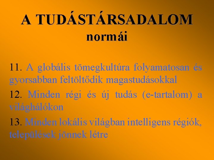 A TUDÁSTÁRSADALOM normái 11. A globális tömegkultúra folyamatosan és gyorsabban feltöltődik magastudásokkal 12. Minden