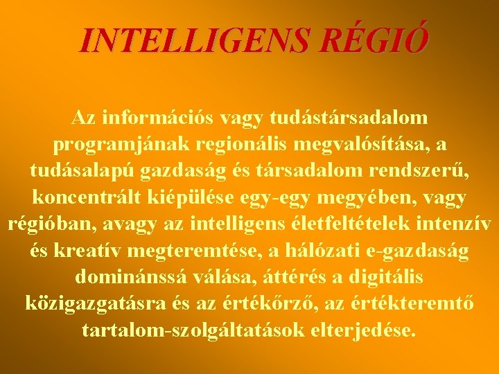 INTELLIGENS RÉGIÓ Az információs vagy tudástársadalom programjának regionális megvalósítása, a tudásalapú gazdaság és társadalom
