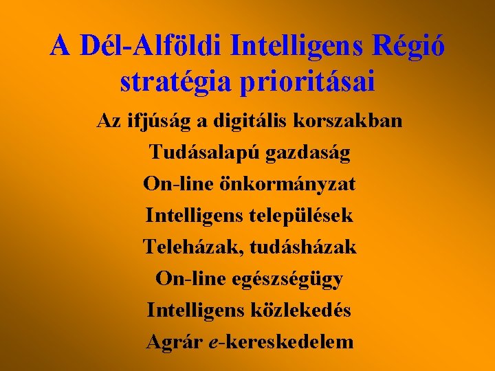 A Dél-Alföldi Intelligens Régió stratégia prioritásai Az ifjúság a digitális korszakban Tudásalapú gazdaság On-line