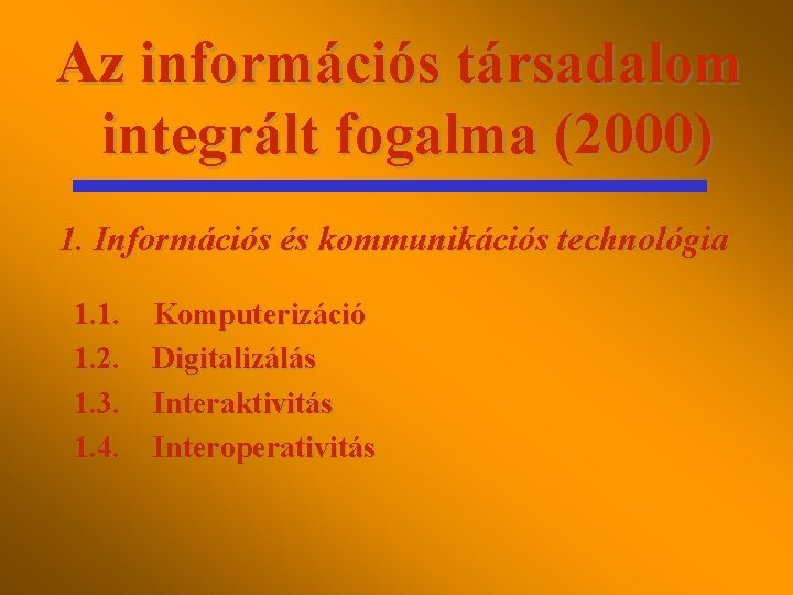 Az információs társadalom integrált fogalma (2000) 1. Információs és kommunikációs technológia 1. 1. 1.