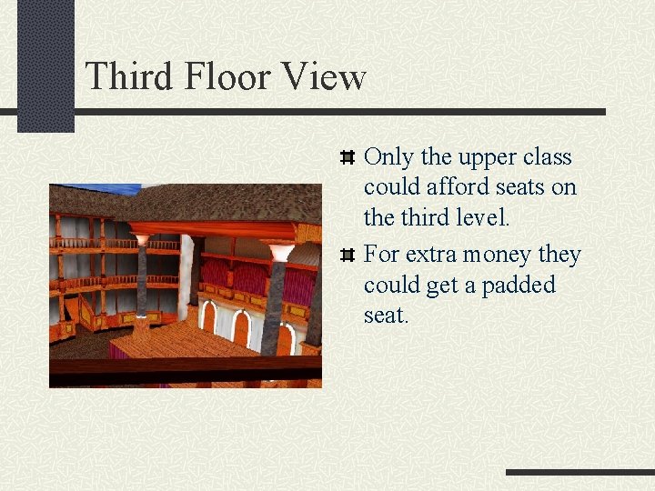Third Floor View Only the upper class could afford seats on the third level. Third Floor View Only the upper class could afford seats on the third level.