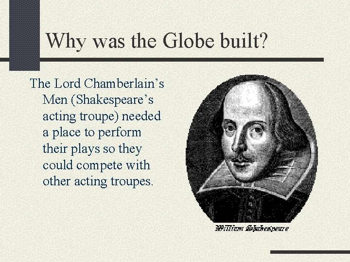 Why was the Globe built? The Lord Chamberlain’s Men (Shakespeare’s acting troupe) needed a