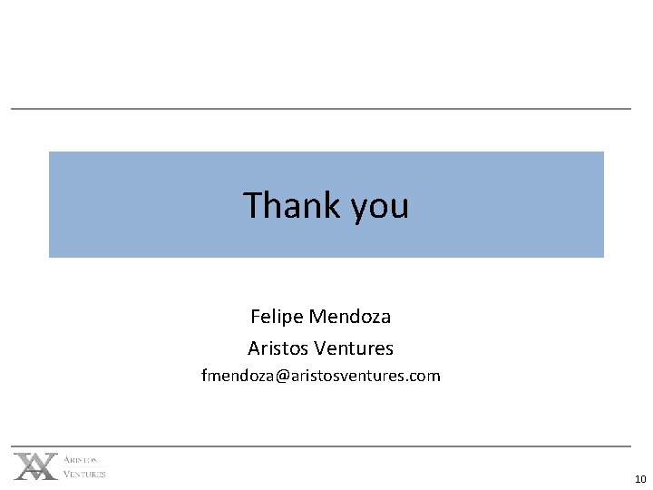 Thank you Felipe Mendoza Aristos Ventures fmendoza@aristosventures. com 10 