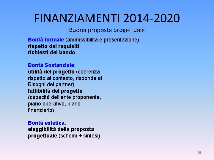 FINANZIAMENTI 2014 -2020 Buona proposta progettuale Bontà formale (ammissibilità e presentazione): rispetto dei requisiti