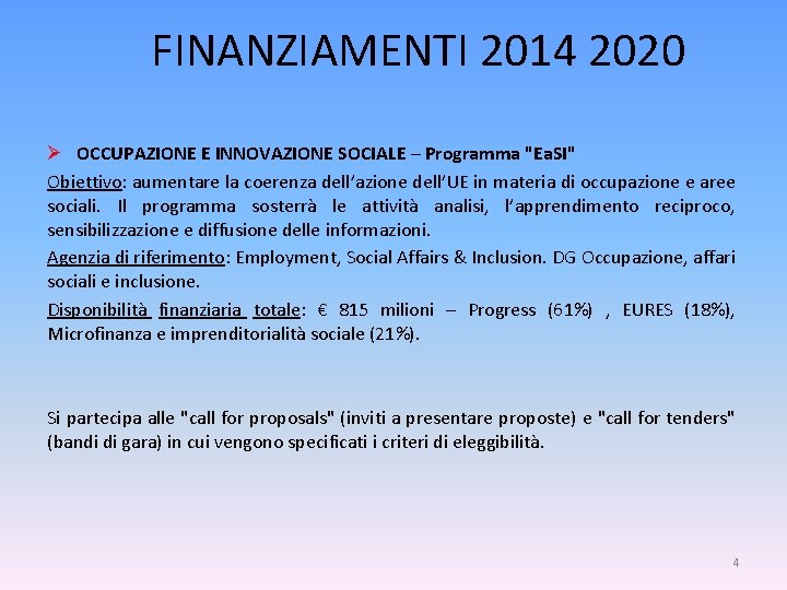 FINANZIAMENTI 2014 2020 Ø OCCUPAZIONE E INNOVAZIONE SOCIALE – Programma "Ea. SI" Obiettivo: aumentare