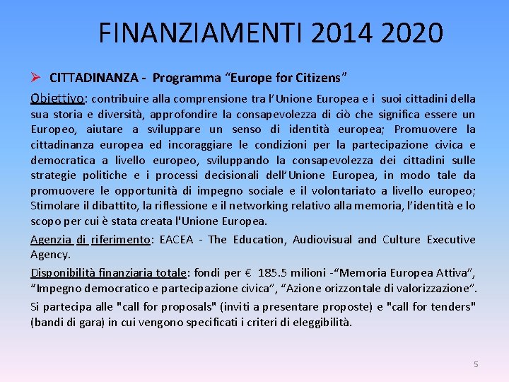 FINANZIAMENTI 2014 2020 Ø CITTADINANZA - Programma “Europe for Citizens” Obiettivo: contribuire alla comprensione