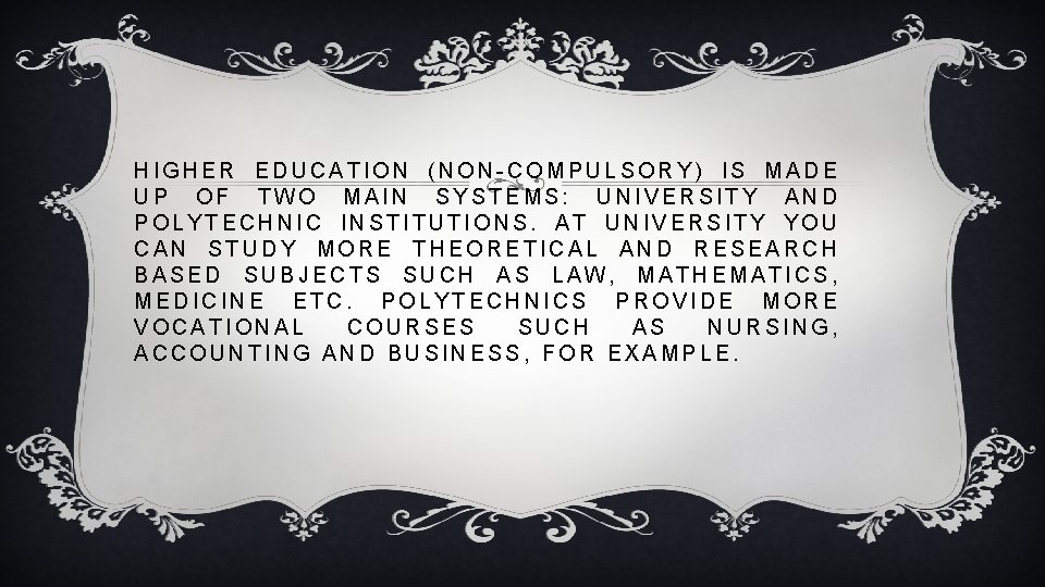 HIGHER EDUCATION (NON-COMPULSORY) IS MADE UP OF TWO MAIN SYSTEMS: UNIVERSITY AND POLYTECHNIC INSTITUTIONS.