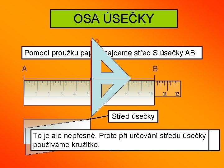 OSA ÚSEČKY o Pomocí Je proužku dána úsečka papíru najdeme AB, IABI střed =