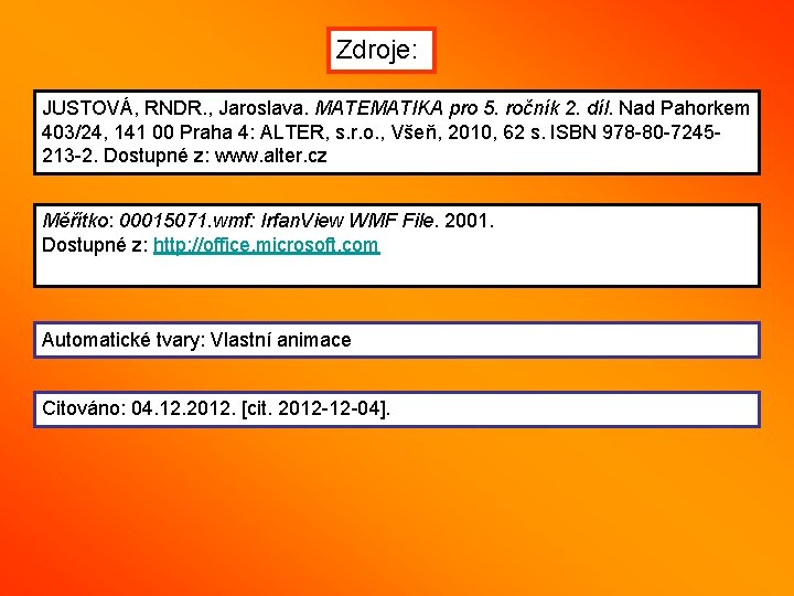 Zdroje: JUSTOVÁ, RNDR. , Jaroslava. MATEMATIKA pro 5. ročník 2. díl. Nad Pahorkem 403/24,