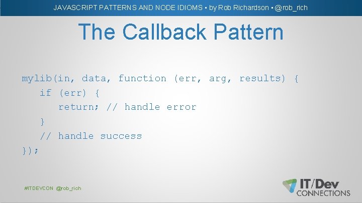 JAVASCRIPT PATTERNS AND NODE IDIOMS • by Rob Richardson • @rob_rich The Callback Pattern
