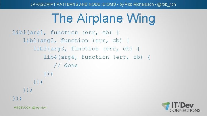 JAVASCRIPT PATTERNS AND NODE IDIOMS • by Rob Richardson • @rob_rich The Airplane Wing