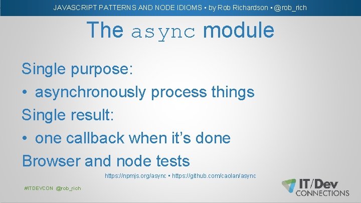 JAVASCRIPT PATTERNS AND NODE IDIOMS • by Rob Richardson • @rob_rich The async module