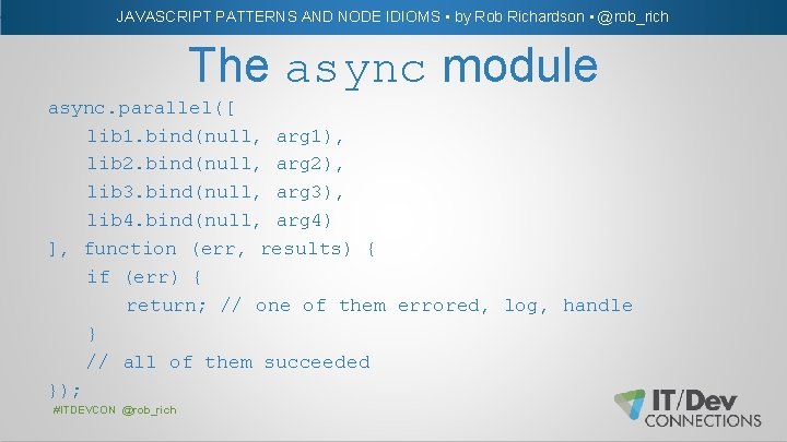 JAVASCRIPT PATTERNS AND NODE IDIOMS • by Rob Richardson • @rob_rich The async module