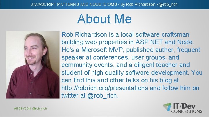 JAVASCRIPT PATTERNS AND NODE IDIOMS • by Rob Richardson • @rob_rich About Me Rob