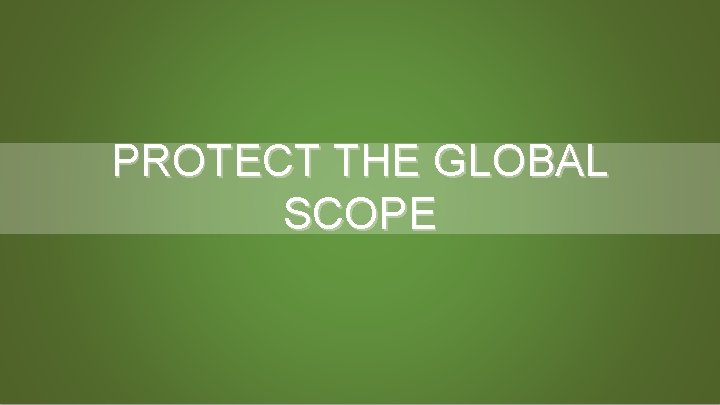 PROTECT THE GLOBAL SCOPE 