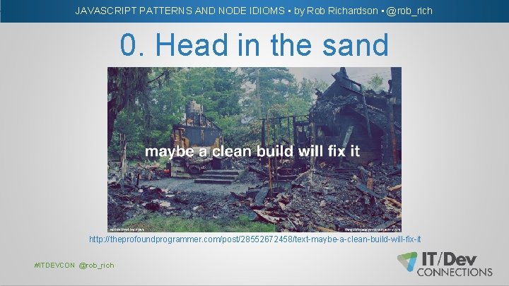 JAVASCRIPT PATTERNS AND NODE IDIOMS • by Rob Richardson • @rob_rich 0. Head in