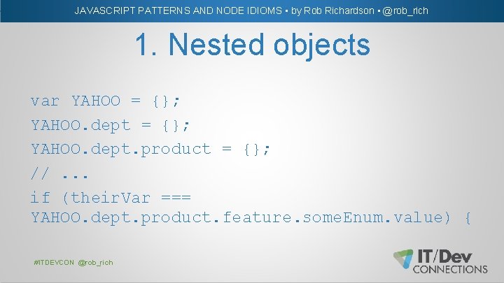 JAVASCRIPT PATTERNS AND NODE IDIOMS • by Rob Richardson • @rob_rich 1. Nested objects