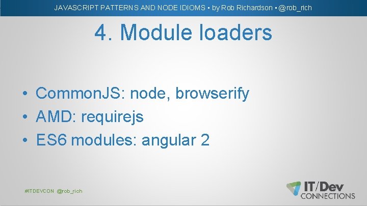 JAVASCRIPT PATTERNS AND NODE IDIOMS • by Rob Richardson • @rob_rich 4. Module loaders