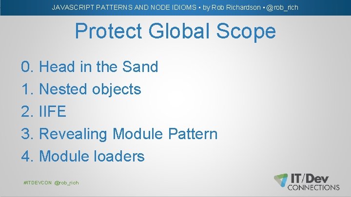 JAVASCRIPT PATTERNS AND NODE IDIOMS • by Rob Richardson • @rob_rich Protect Global Scope