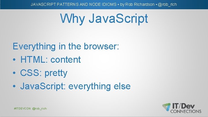 JAVASCRIPT PATTERNS AND NODE IDIOMS • by Rob Richardson • @rob_rich Why Java. Script