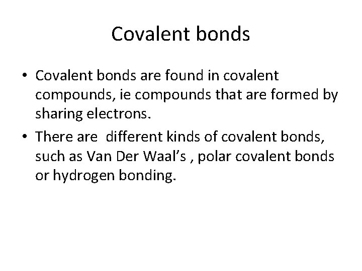 Covalent bonds • Covalent bonds are found in covalent compounds, ie compounds that are