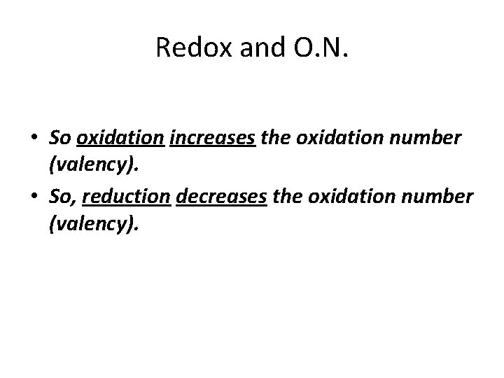 Redox and O. N. • So oxidation increases the oxidation number (valency). • So,